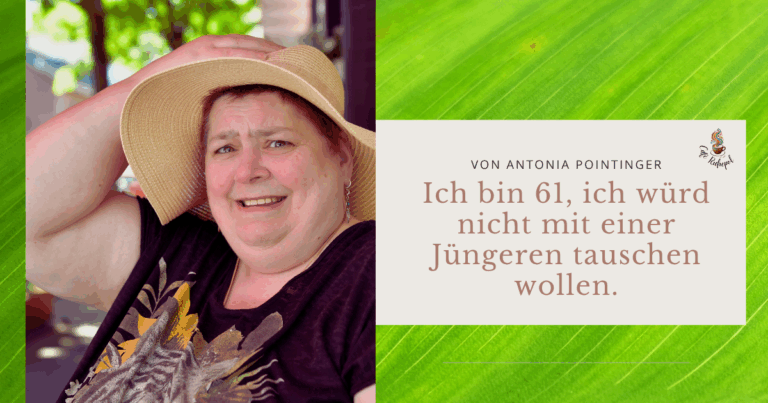 Ich bin 61, und ich würd mit keiner Jüngeren tauschen wollen.